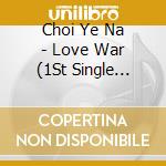 Choi Ye Na - Love War (1St Single Album) cd musicale
