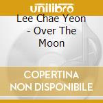 Lee Chae Yeon - Over The Moon cd musicale