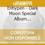Enhypen - Dark Moon Special Album [Memorabilia] (Vargr Ver.) cd