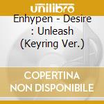 Enhypen - Desire : Unleash (Keyring Ver.) cd