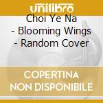 Choi Ye Na - Blooming Wings - Random Cover cd