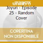 Joyuri - Episode 25 - Random Cover cd