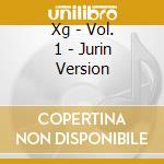 Xg - Vol. 1 - Jurin Version cd