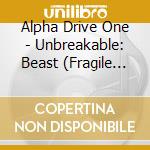 Alpha Drive One - Unbreakable: Beast (Fragile Beast Ver.) cd