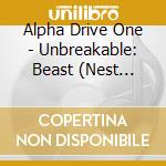Alpha Drive One - Unbreakable: Beast (Nest Ver.) cd