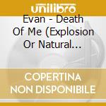Evan - Death Of Me (Explosion Or Natural Version) cd