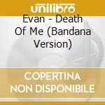 Evan - Death Of Me (Bandana Version) cd