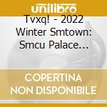 Tvxq! - 2022 Winter Smtown: Smcu Palace (Guest. Tvxq!) cd musicale