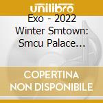 Exo - 2022 Winter Smtown: Smcu Palace (Guest. Exo) cd