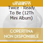 Twice - Ready To Be (12Th Mini Album) cd