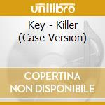 Key - Killer (Case Version) cd musicale