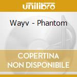 Wayv - Phantom cd musicale