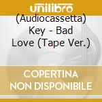 (Audiocassetta) Key - Bad Love (Tape Ver.) cd