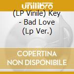 (LP Vinile) Key - Bad Love (Lp Ver.) vinile