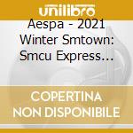 Aespa - 2021 Winter Smtown: Smcu Express (Aespa) cd musicale