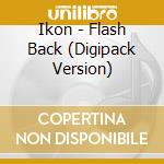 Ikon - Flash Back (Digipack Version) cd musicale