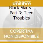 Black Skirts - Part 3: Teen Troubles cd
