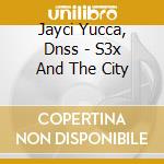 Jayci Yucca, Dnss - S3x And The City cd