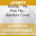 Kickflip - My First Flip - Random Cover cd