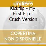 Kickflip - My First Flip - Crush Version cd