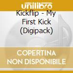 Kickflip - My First Kick (Digipack) cd
