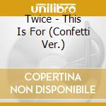 Twice - This Is For (Confetti Ver.) cd
