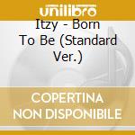 Itzy - Born To Be (Standard Ver.) cd musicale