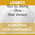 Ryu Su Jeong - 2Rox - Shxt Version cd