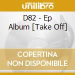 D82 - Ep Album [Take Off] cd