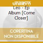 Leo - Ep Album [Come Closer] cd