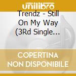 Trendz - Still On My Way (3Rd Single Album) cd