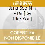 Jung Soo Min - Ds [Be Like You] cd musicale
