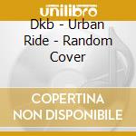 Dkb - Urban Ride - Random Cover cd