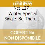 Nct 127 - Winter Special Single 'Be There For Me' cd