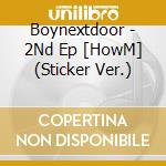 Boynextdoor - 2Nd Ep [HowM] (Sticker Ver.) cd musicale