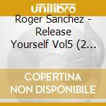 Roger Sanchez - Release Yourself Vol5 (2 Cd) cd musicale di SANCHEZ ROGER