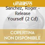 Sanchez, Roger - Release Yourself (2 Cd) cd