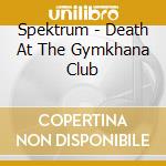 Spektrum - Death At The Gymkhana Club cd musicale di Spektrum