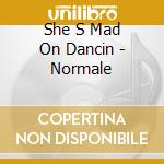 She S Mad On Dancin - Normale cd musicale di She s mad on dancin