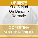 She S Mad On Dancin - Normale cd