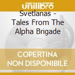 Svetlanas - Tales From The Alpha Brigade cd