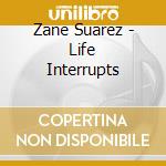 Zane Suarez - Life Interrupts cd