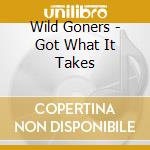 Wild Goners - Got What It Takes cd musicale di Wild Goners