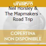 Neil Horsley & The Mapmakers - Road Trip cd musicale di Neil Horsley & The Mapmakers