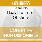 Joonas Haavisto Trio - Offshore cd