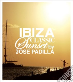 Jose Padilla / Various - Ibiza Classic Sunset By Jose Padilla / Various cd musicale di PADILLA JOSE