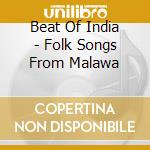 Beat Of India - Folk Songs From Malawa cd musicale di Beat Of India