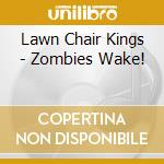 Lawn Chair Kings - Zombies Wake! cd