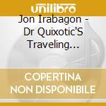 Jon Irabagon - Dr Quixotic'S Traveling Exotics cd musicale di Jon Irabagon