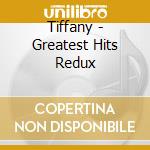 Tiffany - Greatest Hits Redux cd musicale di Tiffany